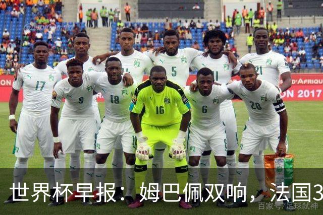 世界杯早报：姆巴佩双响，法国3-1塞内加尔