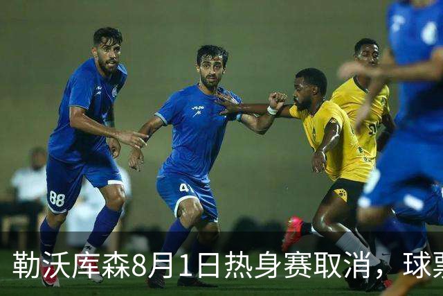 勒沃库森8月1日热身赛取消，球票全额退款