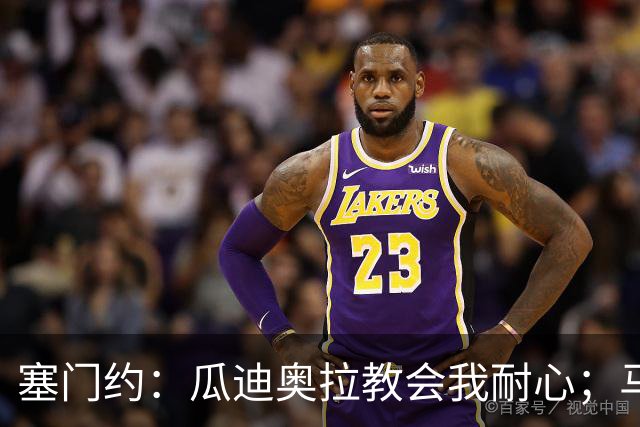 塞门约：瓜迪奥拉教会我耐心；马雷斯卡的想法和他很像