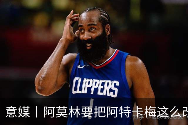 意媒丨阿莫林要把阿特卡梅这么改造