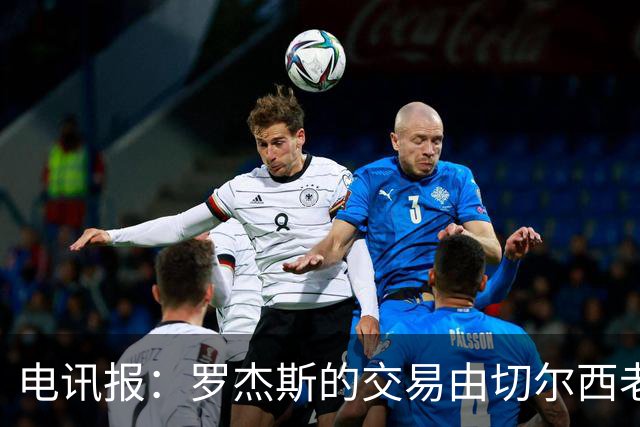 电讯报：罗杰斯的交易由切尔西老板埃格巴利亲自谈判达成