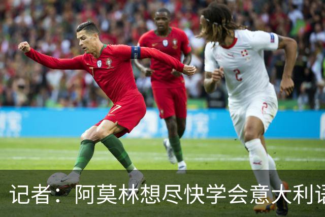 记者：阿莫林想尽快学会意大利语，他正在学