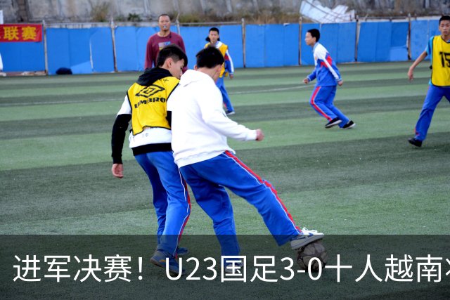 进军决赛！U23国足3-0十人越南将战日本 彭啸向余望王钰栋破门